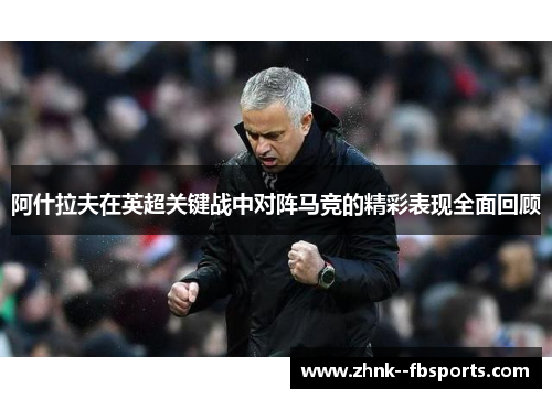 阿什拉夫在英超关键战中对阵马竞的精彩表现全面回顾 阿什拉夫在英超关键战中对阵马竞的精彩表现全面回顾