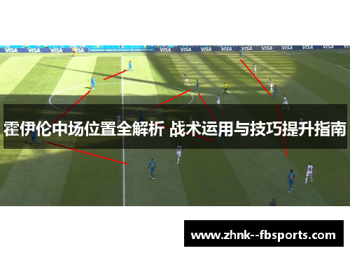 霍伊伦中场位置全解析 战术运用与技巧提升指南 霍伊伦中场位置全解析 战术运用与技巧提升指南