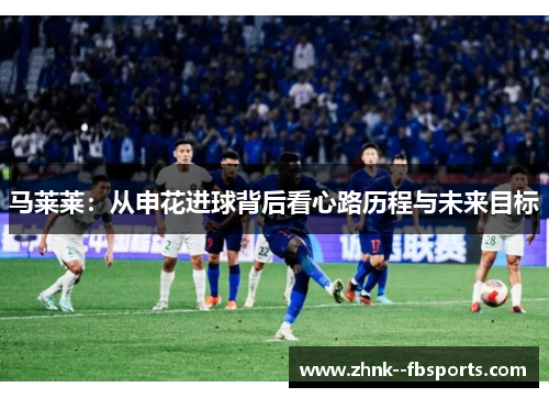 马莱莱：从申花进球背后看心路历程与未来目标