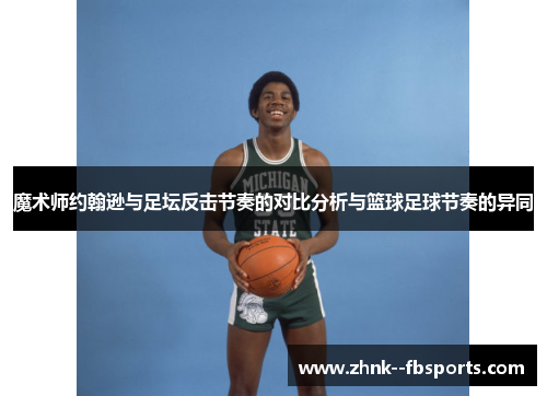 魔术师约翰逊与足坛反击节奏的对比分析与篮球足球节奏的异同