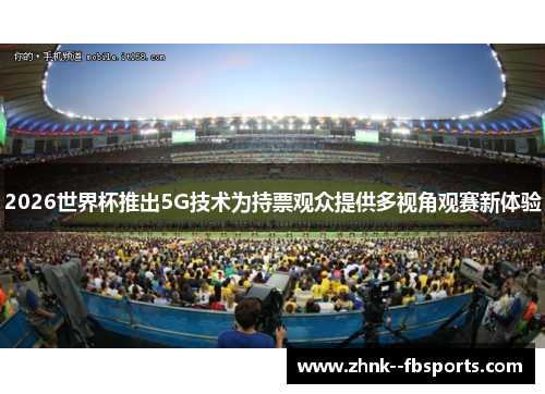 2026世界杯推出5G技术为持票观众提供多视角观赛新体验